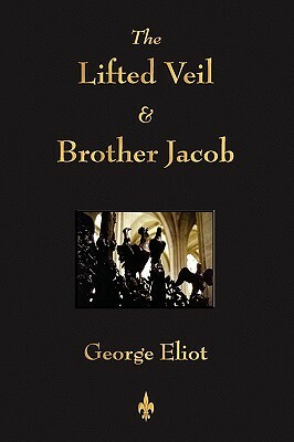 The Lifted Veil and Brother Jacob by George Eliot