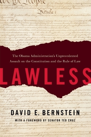 Lawless: The Obama Administration's Unprecedented Assault on the Constitution and the Rule of Law by David E. Bernstein