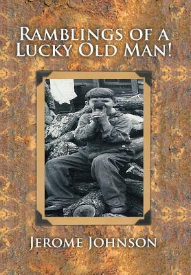 Ramblings of a Lucky Old Man! by Jerome Johnson