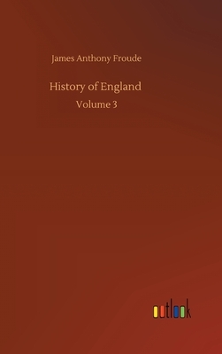 History of England: Volume 3 by James Anthony Froude