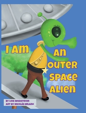 I Am An Outer Space Alien by Lois Wickstrom