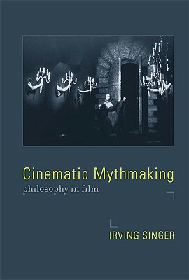 Cinematic Mythmaking: Philosophy in Film by Irving Singer