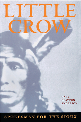 Little Crow: Spokesman for the Sioux by Gary Clayton Anderson
