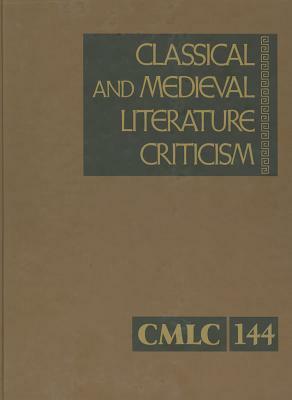 Classical and Medieval Literature Criticism, Volume 144: Criticism of the Works of World Authors from Classical Antiquity Through the Fourteenth Centu by 