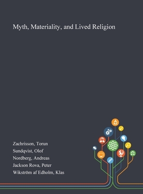 Myth, Materiality, and Lived Religion by Andreas Nordberg, Torun Zachrisson, Olof Sundqvist