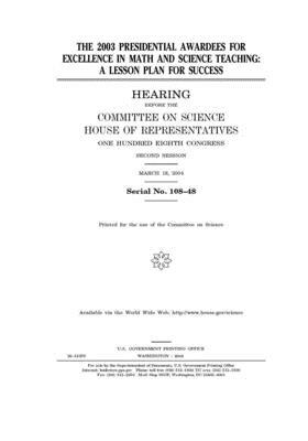 The 2003 Presidential Awardees for Excellence in Math and Science Teaching: a lesson plan for success by Committee on Science (house), United States Congress, United States House of Representatives