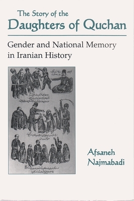 The Story of the Daughters of Quchan: Gender and National Memory in Iranian History by Afsaneh Najmabadi