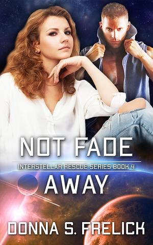 Not Fade Away: Interstellar Rescue Series Book 4 by Donna S. Frelick, Donna S. Frelick