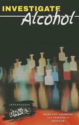 Investigate Alcohol by Veronica Deisler, Marylou Ambrose