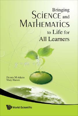 Bringing Science and Mathematics to Life for All Learners by Mary Hamm, Dennis Adams