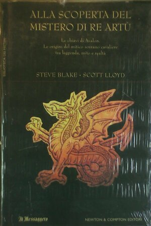 Alla scoperta del mistero di Re Artù: Le chiavi di Avalon. Le origini del mitico sovrano cavaliere tra leggenda, mito e realtà by Steve Blake