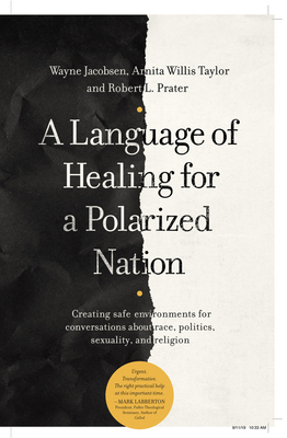 A Language of Healing for a Polarized Nation: Creating Safe Environments for Conversations about Race, Politics, Sexuality, and Religion by Robert Bob L. Prater, Wayne Jacobsen, Arnita Willis Taylor