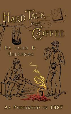 Hard Tack and Coffee: Or the Unwritten Story of Army Life by John B. Billings