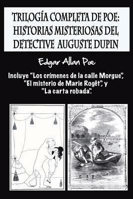 Trilogía completa de Poe: Historias misteriosas del detective Auguste Dupin: Incluye "Los crímenes de la calle Morgue", "El misterio de Marie Ro by Edgar Allan Poe