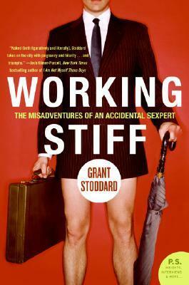 Working Stiff: The Misadventures of an Accidental Sexpert by Grant Stoddard