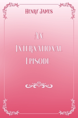 An International Episode: Pink & White Premium Elegance Edition by Henry James