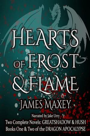 Hearts of Frost & Flame: Books One and Two of the Dragon Apocalypse by James Maxey