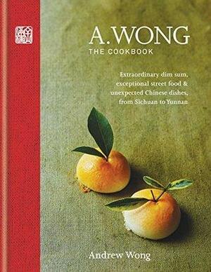 A. Wong – The Cookbook: Extraordinary dim sum, exceptional street food & unexpected Chinese dishes from Sichuan to Yunnan by Andrew Wong