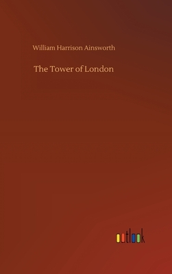 The Tower of London by William Harrison Ainsworth