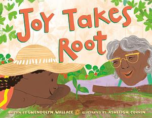 Joy Takes Root by Gwendolyn Wallace