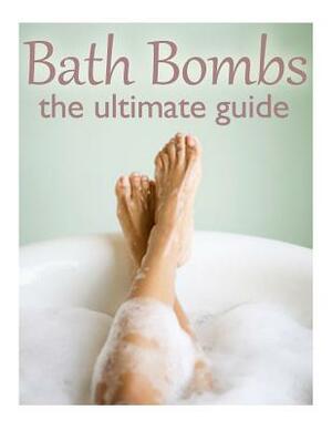 Bath Bombs: The Ultimate Guide - Over 30 Homemade & Refreshing Bath Recipes by Danielle Caples