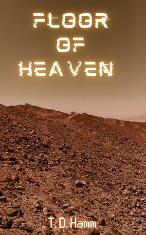 Floor of Heaven by T. D. Hamm