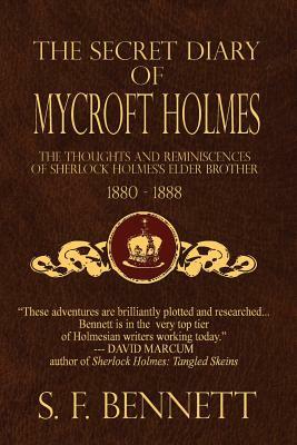 The Secret Diary of Mycroft Holmes: The Thoughts and Reminiscences of Sherlock Holmes's Elder Brother, 1880-1888 by S. F. Bennett