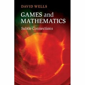 Games and Mathematics: Subtle Connections by David G. Wells