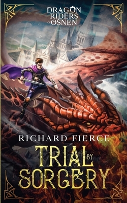 Trial by Sorcery: Dragon Riders of Osnen Book 1 by Richard Fierce