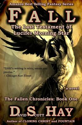 Fall: The Last Testament of Lucifer Morningstar: The Fallen Chronicles by David Scott Hay