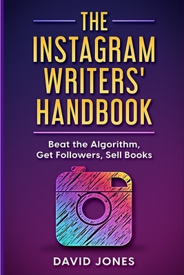 The Instagram Writers' Handbook: Beat the Algorithm, Get Followers, Sell Books by David Jones