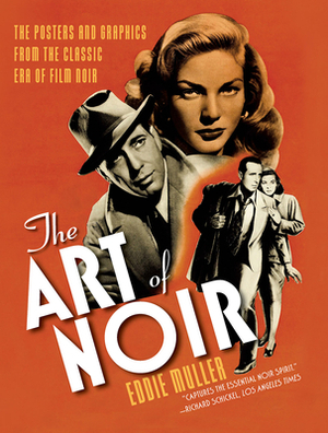 The Art of Noir: The Posters and Graphics from the Classic Era of Film Noir by Eddie Muller