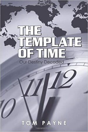 The Template of Time: Our Destiny Decoded by Tom Payne