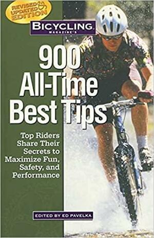 Bicycling Magazine's 900 All-Time Best Tips: Top Riders Share Their Secrets to Maximize Fun, Safety, and Performance by Ed Pavelka