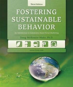 Fostering Sustainable Behavior: An Introduction to Community-Based Social Marketing (Revised) by Doug McKenzie-Mohr
