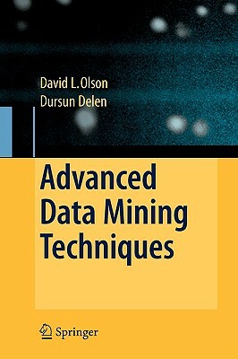 Advanced Data Mining Techniques by Dursun Delen, David L. Olson