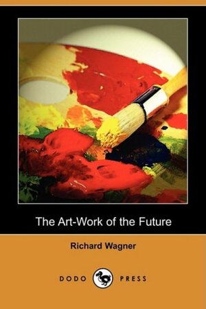 The Art-Work of the Future by Richard Wagner