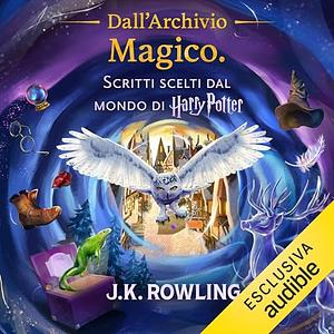  Dall'Archivio Magico: Scritti Scelti Dal Mondo di Harry Potter by Evanna Lynch, J.K. Rowling