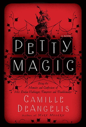 Petty Magic: Being the Memoirs and Confessions of Miss Evelyn Harbinger, Temptress and Troublemaker by Camille DeAngelis