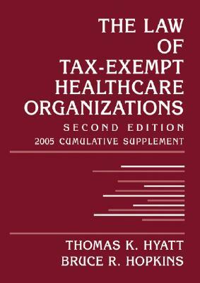 The Law of Tax-Exempt Healthcare Organizations: 2005 Cumulative Supplement by Thomas K. Hyatt, Bruce R. Hopkins