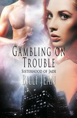 Sisterhood of Jade: Gambling on Trouble by Billi Jean