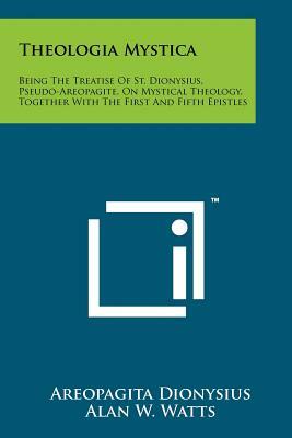 Theologia Mystica: Being The Treatise Of St. Dionysius, Pseudo-Areopagite, On Mystical Theology, Together With The First And Fifth Epistl by Areopagita Dionysius