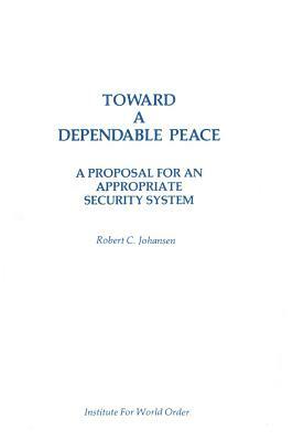 Toward a Dependable Peace: A Proposal for an Appropriate Security System by Robert Johansen