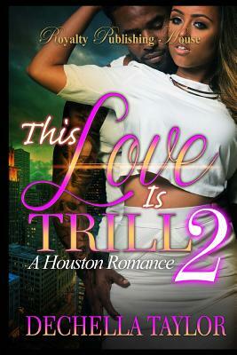 This Love is Trill 2: A Houston Romance by Dechella Taylor