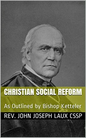 Christian Social Reform: As Outlined by Bishop Ketteler (Illustrated) by B. McCahill, Rev. John Joseph Laux CSSp