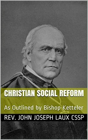 Christian Social Reform: As Outlined by Bishop Ketteler (Illustrated) by Rev. John Joseph Laux CSSp, B. McCahill