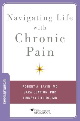Navigating Life with Chronic Pain by Robert A. Lavin, Sara Clayton, Lindsay Zilliox