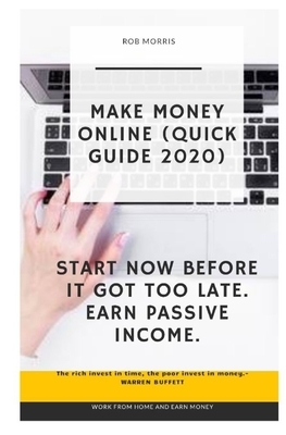 Make Money Online (Quick Guide 2020): 5.25x8, Make Money with Your Laptop, How to Make Money from Home (2020), Make Passive Income Online by Rob Morris