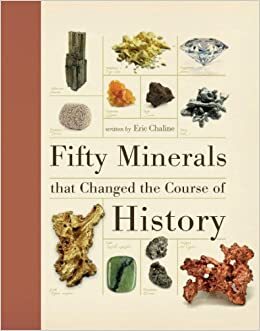 Fifty Minerals That Changed the Course of History by Eric Chaline