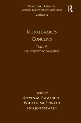 Volume 15, Tome V: Kierkegaard's Concepts: Objectivity to Sacrifice by Jon Stewart, William McDonald, Steven M. Emmanuel